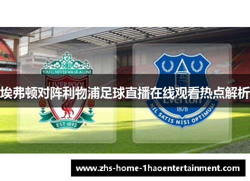 埃弗顿对阵利物浦足球直播在线观看热点解析
